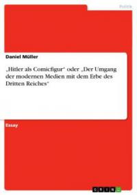 "Hitler als Comicfigur" oder "Der Umgang der modernen Medien mit dem Erbe des Dritten Reiches" - Daniel Müller