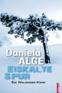 Eiskalte Spur. Alpenkrimi - Daniela Alge