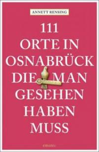 111 Orte in Osnabrück, die man gesehen haben muss - Annett Rensing