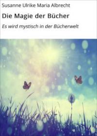 Die Magie der Bücher - Susanne Ulrike Maria Albrecht