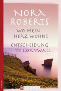 Wo mein Herz wohnt. Entscheidung in Cornwall - Nora Roberts