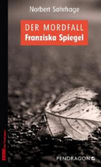 Der Mordfall Franziska Spiegel - Norbert Sahrhage