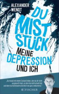 Du Miststück – Meine Depression und ich - Alexander Wendt