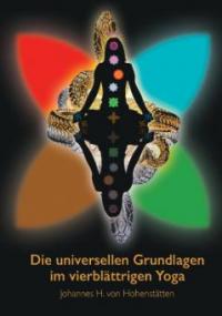 Die universellen Grundlagen im vierblättrigen Yoga - Johannes H. von Hohenstätten