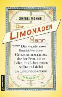 Der Limonadenmann oder Die wundersame Geschichte eines Goldschmieds, der der Frau, die er liebte, das Leben retten wollte und dabei die Limonade erfand - Günther Thömmes