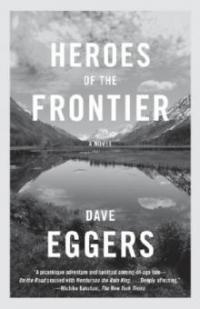 Heroes of the Frontier - Dave Eggers