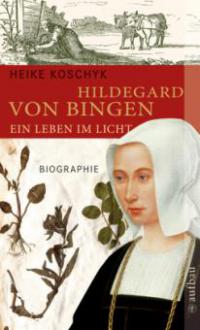 Hildegard von Bingen. Ein Leben im Licht - Heike Koschyk