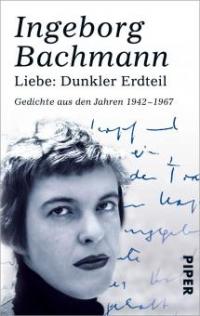 Liebe: Dunkler Erdteil - Ingeborg Bachmann