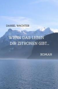 Wenn das Leben dir Zitronen gibt... - Daniel Wachter