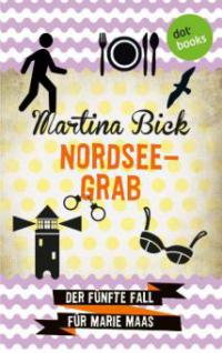 Nordseegrab: Der fünfte Fall für Marie Maas - Martina Bick