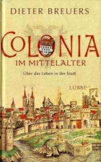 Colonia im Mittelalter - Dieter Breuers