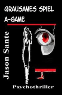 Grausames Spiel - A Game. Psychothriller - Jason Sante