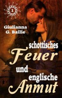 Schottisches Feuer und englische Anmut - Band 1 - Giulianna G. Bailie