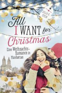 All I Want for Christmas. Eine Weihnachts-Romance in Manhattan - Julia K. Stein