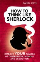 How to Think Like Sherlock - Daniel Smith