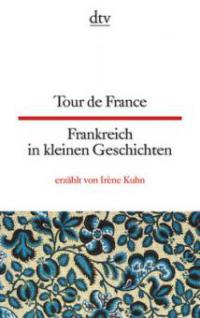 Tour de France Frankreich in kleinen Geschichten - Irène Kuhn