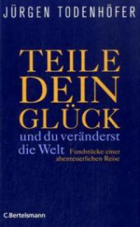 Teile dein Glück ... und du veränderst die Welt! - Jürgen Todenhöfer