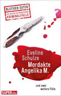 Mordakte Angelika M. und zwei weitere Fälle - Eveline Schulze