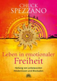 Leben in emotionaler Freiheit - Chuck Spezzano