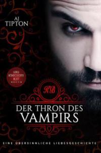 Der Thron des Vampirs: Eine übersinnliche Liebesgeschichte (Königliches Blut, #1) - Aj Tipton