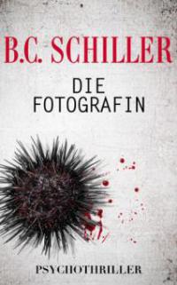 Die Fotografin - Psychothriller - B.C. Schiller