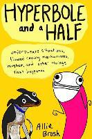 Hyperbole and a Half: Unfortunate Situations, Flawed Coping Mechanisms, Mayhem, and Other Things That Happened - Allie Brosh