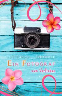 Ein Fotograf zum Verlieben - Violet Truelove