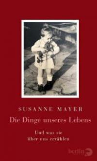 Die Dinge unseres Lebens - Susanne Mayer
