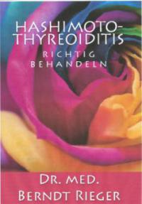 Hashimoto-Thyreoiditis richtig behandeln - Berndt Rieger