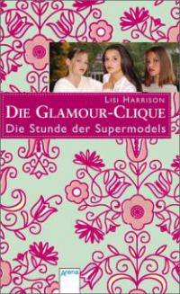 Die Glamour-Clique 03. Die Stunde der Supermodels - Lisi Harrison