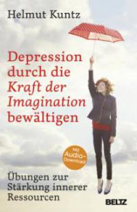 Depression durch die Kraft der Imagination bewältigen - Helmut Kuntz