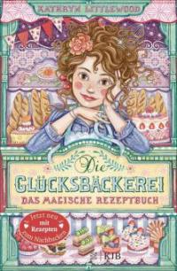 Die Glücksbäckerei - Das magische Rezeptbuch - Kathryn Littlewood