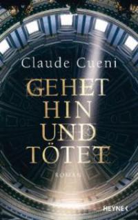 Gehet hin und tötet - Claude Cueni