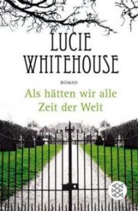 Als hätten wir alle Zeit der Welt - Lucie Whitehouse