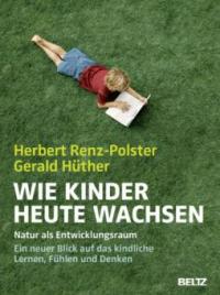 Wie Kinder heute wachsen - Gerald Hüther, Herbert Renz-Polster