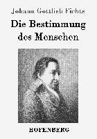 Die Bestimmung des Menschen - Johann Gottlieb Fichte