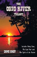 The Ohio River Trilogy including (complete and unabridged) Betty Zane, The Last Trail and The Spirit of the Border - Zane Grey