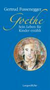 Goethe. Sein Leben für Kinder erzählt - Gertrud Fussenegger