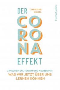Der Corona-Effekt - Zwischen Shutdown und Neubeginn: Was wir jetzt über uns lernen können - Christine Eichel