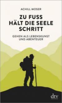 Zu Fuß hält die Seele Schritt - Achill Moser