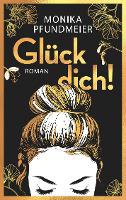 Glück dich! - Monika Pfundmeier