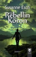 Die Rebellin von Koron - Susanne Esch