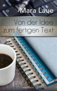 Von der Idee zum fertigen Text: Tipps, Tricks & Kniffe für kreatives Schreiben - Mara Laue