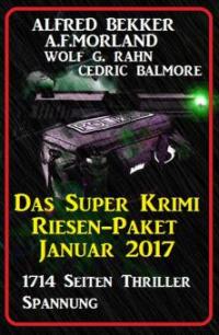 Das Super Krimi Riesen-Paket Januar 2017: 1714 Seiten Thriller Spannung - Wolf G. Rahn, A. F. Morland, Alfred Bekker, Cedric Balmore