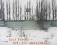Lost Places - Orte der Photographie - Petra Roettig, Jörg Dünne, Maren Polte