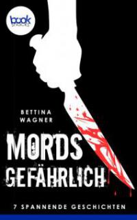 Mordsgefährlich: 7 spannende Kurzgeschichten (Krimi) - Bettina Wagner