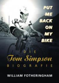 Put me back on my bike. Die Tom-Simpson-Biografie - William Fotheringham