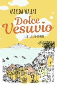 Dolce Vesuvio. Ein Italien-Roman. - Astrida Wallat