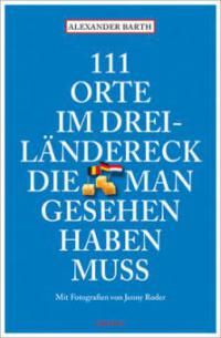 111 Orte im Dreiländereck, die man gesehen haben muss - Alexander Barth