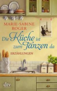 Die Küche ist zum Tanzen da - Marie-Sabine Roger